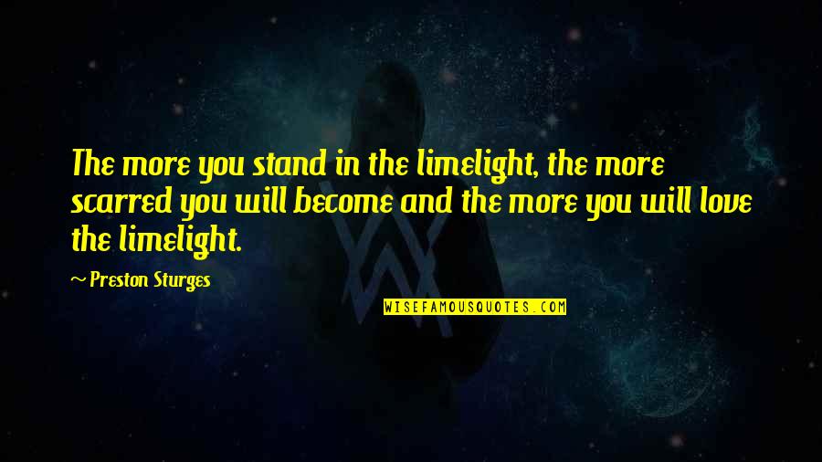 Sturges Quotes By Preston Sturges: The more you stand in the limelight, the