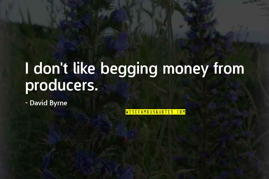 Sturgess Simpson Quotes By David Byrne: I don't like begging money from producers.