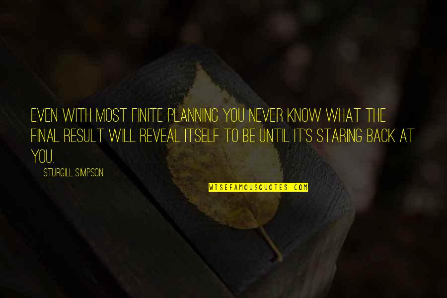 Sturgill Simpson Quotes By Sturgill Simpson: Even with most finite planning you never know Sturgill Simpson Quotes By Sturgill Simpson: Even with most finite planning you never know