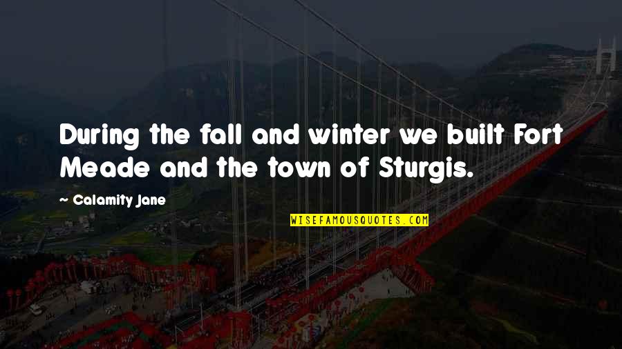 Sturgis Quotes By Calamity Jane: During the fall and winter we built Fort