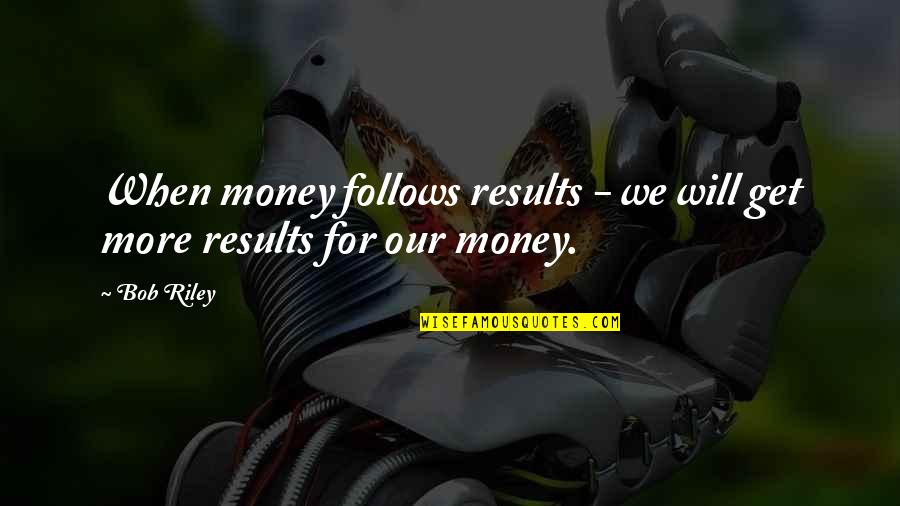 Sturino Funeral Home Quotes By Bob Riley: When money follows results - we will get