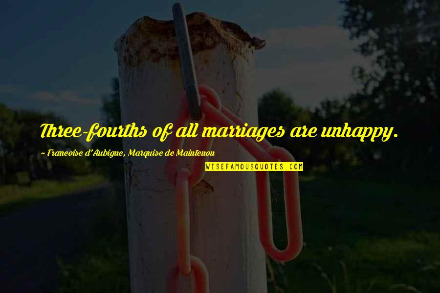 Sturla Andreas Quotes By Francoise D'Aubigne, Marquise De Maintenon: Three-fourths of all marriages are unhappy. Sturla Andreas Quotes By Francoise D'Aubigne, Marquise De Maintenon: Three-fourths of all marriages are unhappy.