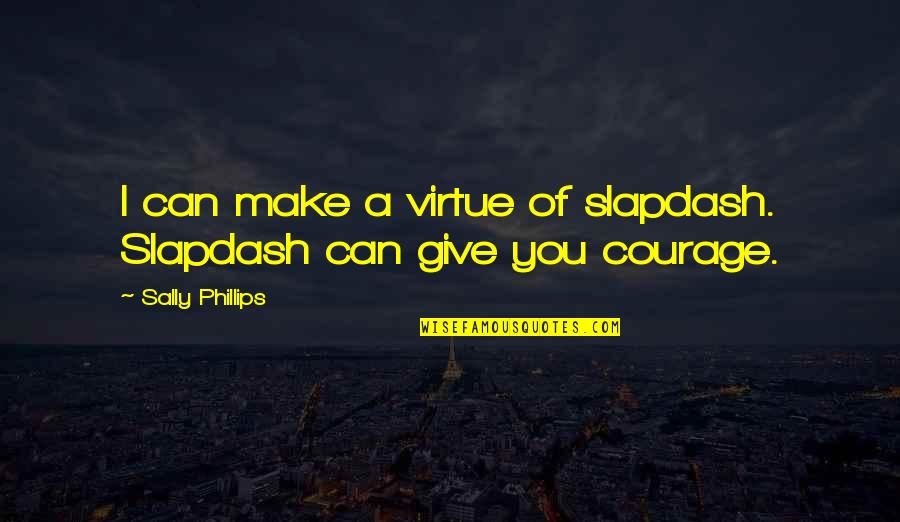 Sturla Bonecrusher Quotes By Sally Phillips: I can make a virtue of slapdash. Slapdash Sturla Bonecrusher Quotes By Sally Phillips: I can make a virtue of slapdash. Slapdash