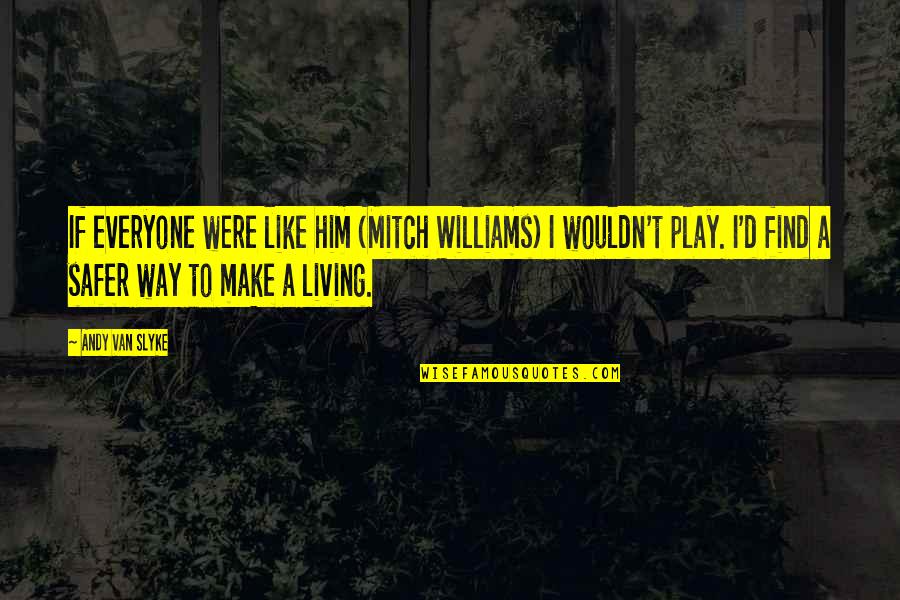 Sturlese Quotes By Andy Van Slyke: If everyone were like him (Mitch Williams) I Sturlese Quotes By Andy Van Slyke: If everyone were like him (Mitch Williams) I