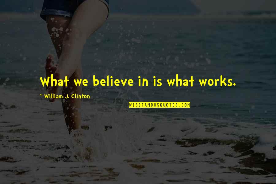 Sturm Der Liebe Quotes By William J. Clinton: What we believe in is what works.
