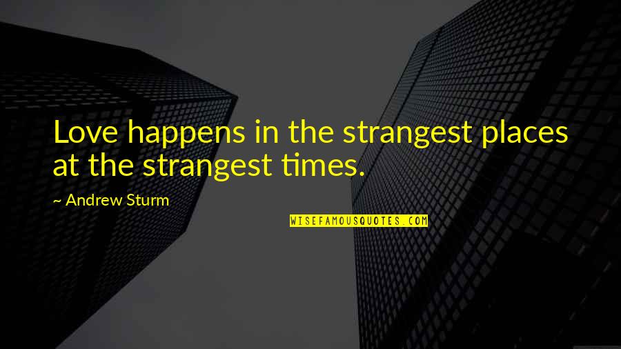 Sturm Quotes By Andrew Sturm: Love happens in the strangest places at the