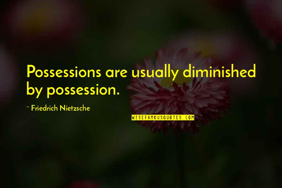 Sturm Und Quotes By Friedrich Nietzsche: Possessions are usually diminished by possession.