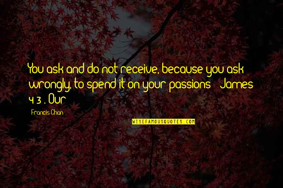 Sturmer Nurseries Quotes By Francis Chan: You ask and do not receive, because you