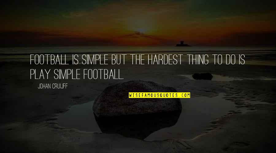 Sturmer Nurseries Quotes By Johan Cruijff: Football is simple but the hardest thing to