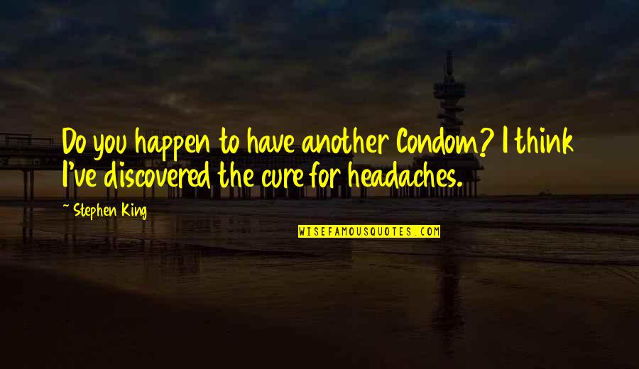 Sturmer Nurseries Quotes By Stephen King: Do you happen to have another Condom? I Sturmer Nurseries Quotes By Stephen King: Do you happen to have another Condom? I