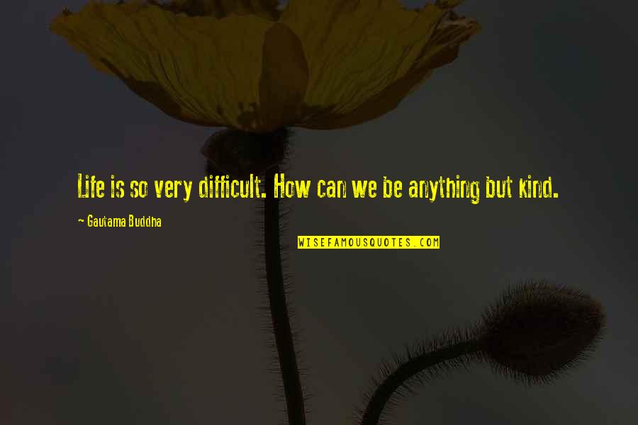 Sturmoviks Quotes By Gautama Buddha: Life is so very difficult. How can we Sturmoviks Quotes By Gautama Buddha: Life is so very difficult. How can we