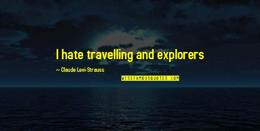Sturr Quotes By Claude Levi-Strauss: I hate travelling and explorers