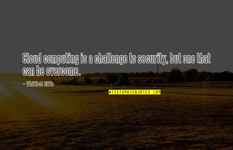 Sturr Quotes By Whitfield Diffie: Cloud computing is a challenge to security, but