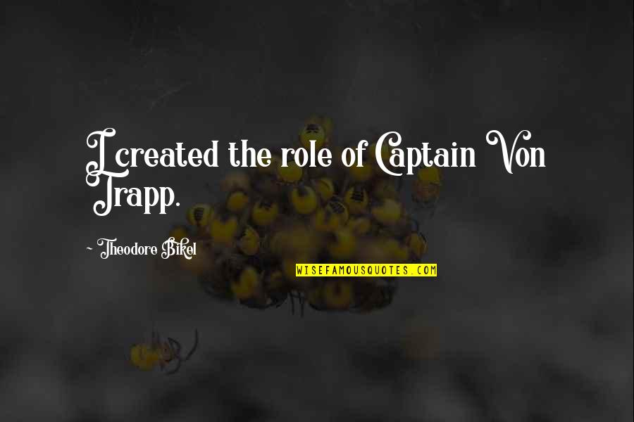 Sturrup Orthodontics Quotes By Theodore Bikel: I created the role of Captain Von Trapp. Sturrup Orthodontics Quotes By Theodore Bikel: I created the role of Captain Von Trapp.