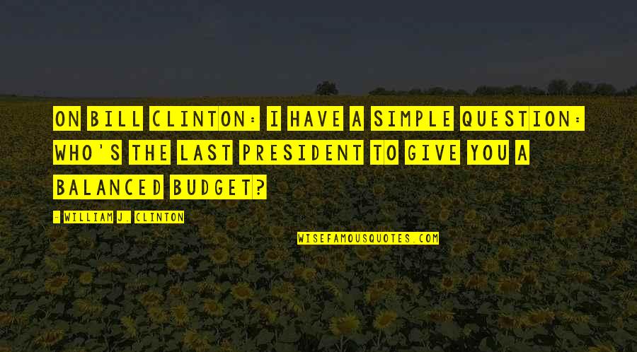 Sturrup Orthodontics Quotes By William J. Clinton: On Bill Clinton: I have a simple question: