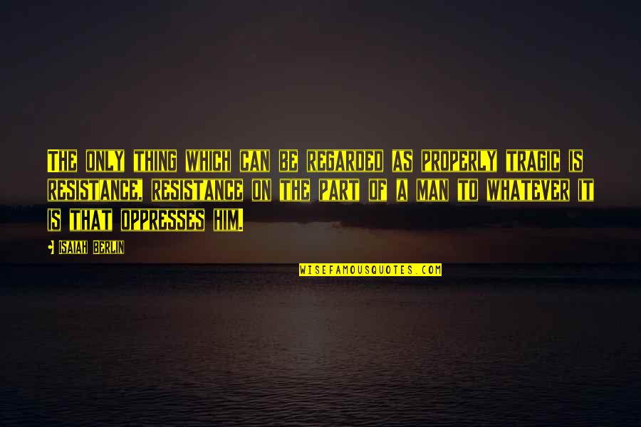 Sturtevants Ketchum Quotes By Isaiah Berlin: The only thing which can be regarded as Sturtevants Ketchum Quotes By Isaiah Berlin: The only thing which can be regarded as