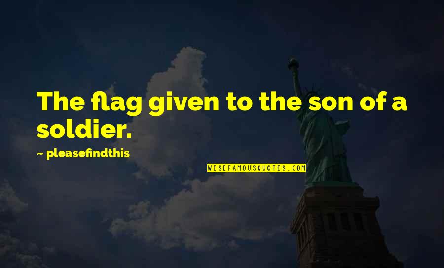 Sturza Jeffrey Quotes By Pleasefindthis: The flag given to the son of a Sturza Jeffrey Quotes By Pleasefindthis: The flag given to the son of a