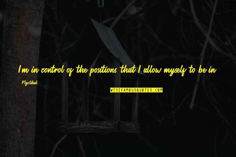 Sturzkampfflugzeug Quotes By Mystikal: I'm in control of the positions that I