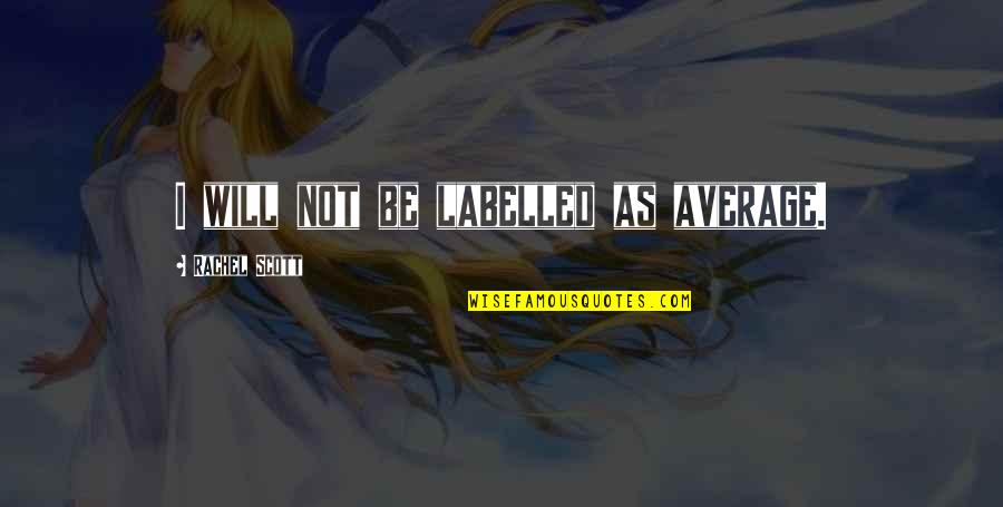Sturzkampfflugzeug Quotes By Rachel Scott: I will not be labelled as average. Sturzkampfflugzeug Quotes By Rachel Scott: I will not be labelled as average.
