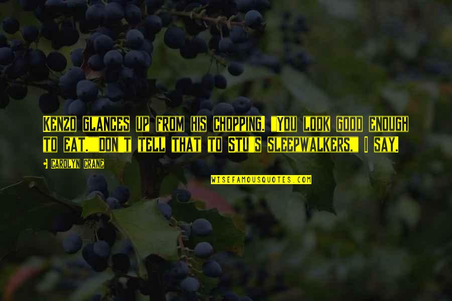 Stu's Quotes By Carolyn Crane: Kenzo glances up from his chopping. "You look Stu's Quotes By Carolyn Crane: Kenzo glances up from his chopping. "You look