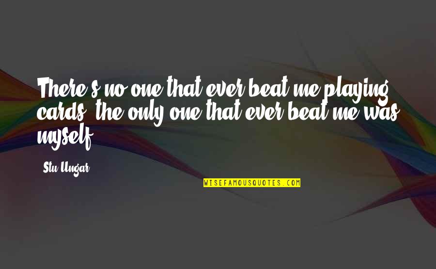 Stu's Quotes By Stu Ungar: There's no one that ever beat me playing Stu's Quotes By Stu Ungar: There's no one that ever beat me playing