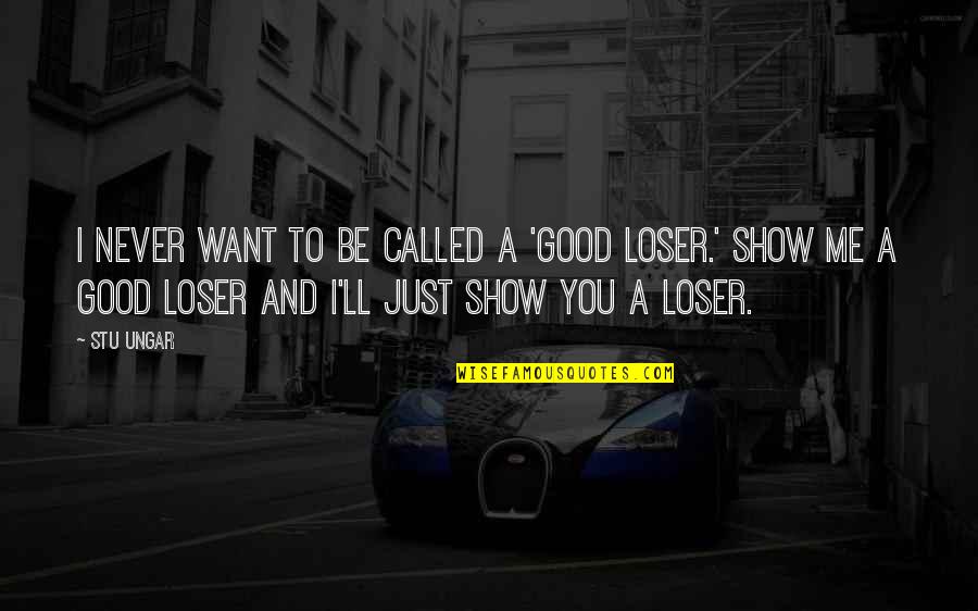 Stu's Quotes By Stu Ungar: I never want to be called a 'good Stu's Quotes By Stu Ungar: I never want to be called a 'good