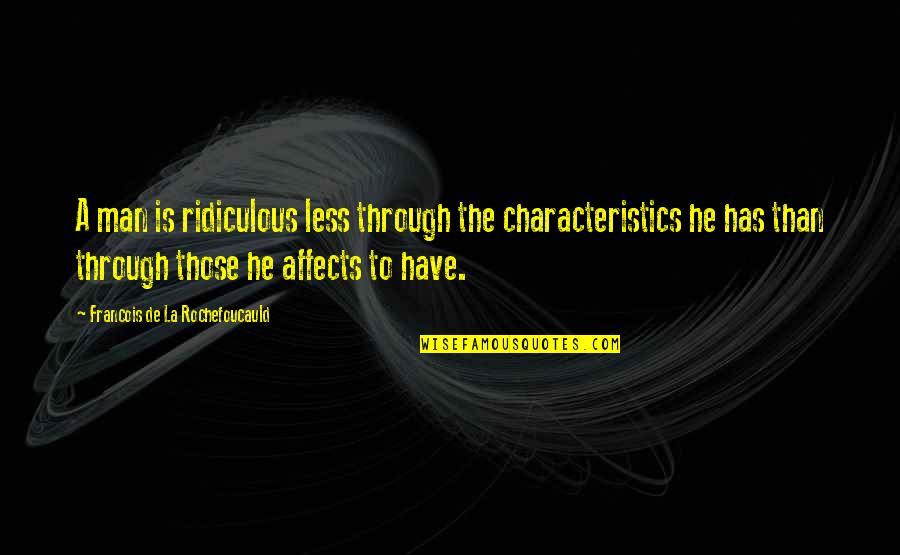 Stusser Electric Olympia Quotes By Francois De La Rochefoucauld: A man is ridiculous less through the characteristics