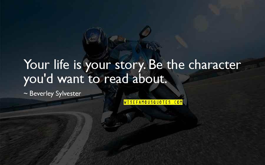 Stusserlike Quotes By Beverley Sylvester: Your life is your story. Be the character Stusserlike Quotes By Beverley Sylvester: Your life is your story. Be the character