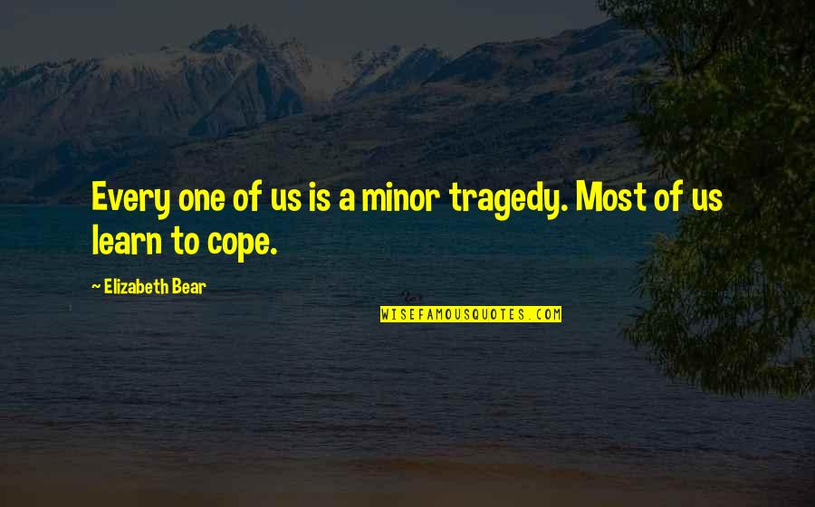 Stusserlike Quotes By Elizabeth Bear: Every one of us is a minor tragedy. Stusserlike Quotes By Elizabeth Bear: Every one of us is a minor tragedy.
