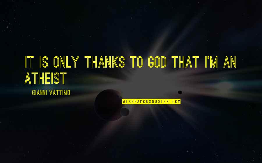Stusserlike Quotes By Gianni Vattimo: It is only thanks to God that I'm Stusserlike Quotes By Gianni Vattimo: It is only thanks to God that I'm