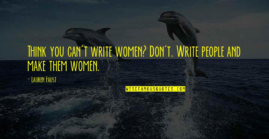 Stuti Aradhana Quotes By Lauren Faust: Think you can't write women? Don't. Write people