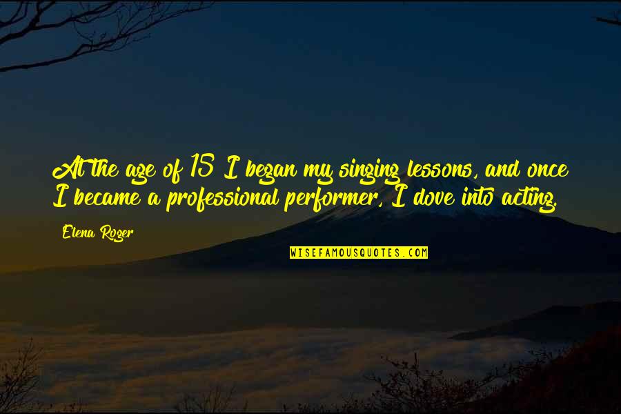 Stutler Bowl Quotes By Elena Roger: At the age of 15 I began my