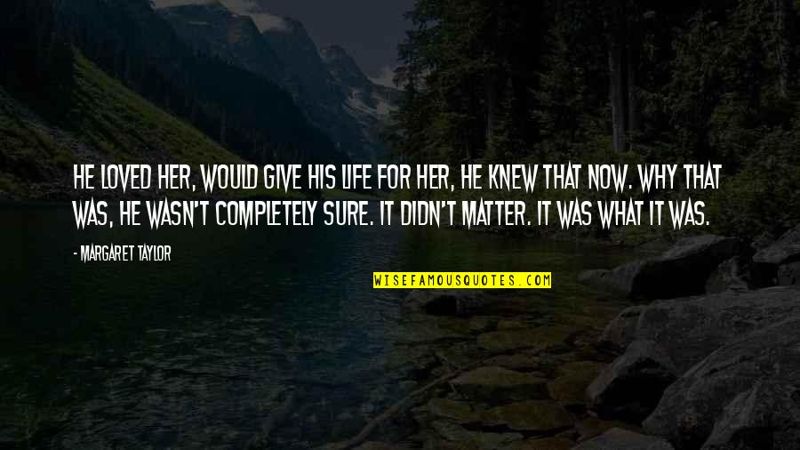 Stutler Bowl Quotes By Margaret Taylor: He loved her, would give his life for Stutler Bowl Quotes By Margaret Taylor: He loved her, would give his life for