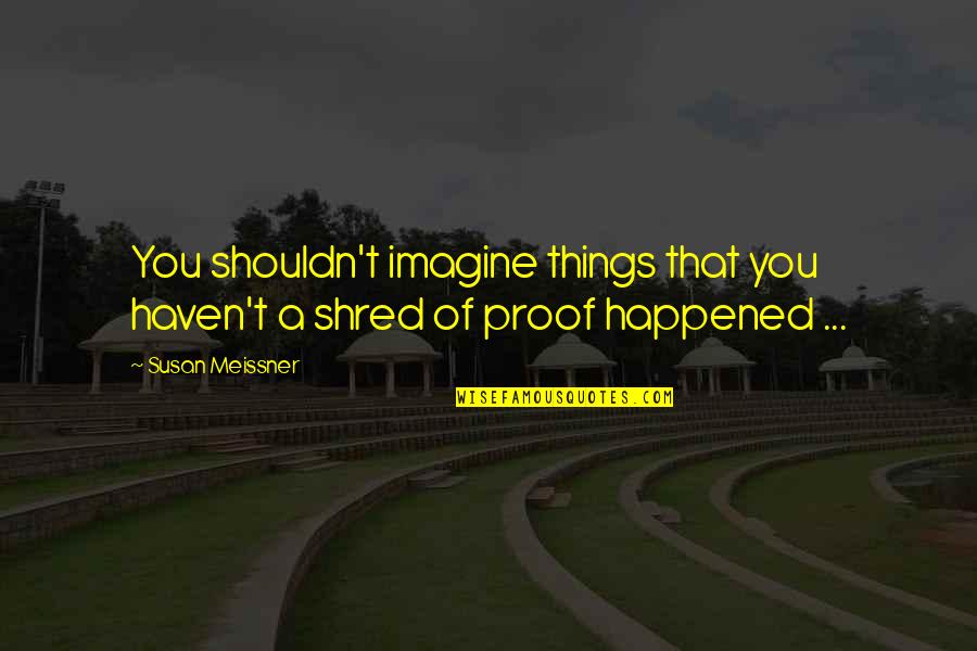 Stuttaford Johannesburg Quotes By Susan Meissner: You shouldn't imagine things that you haven't a