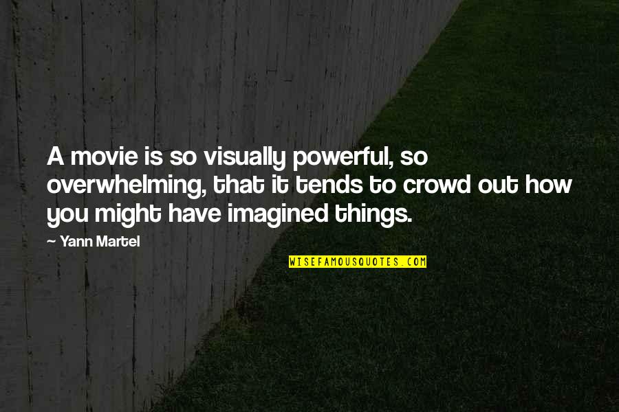 Stuttaford Johannesburg Quotes By Yann Martel: A movie is so visually powerful, so overwhelming, Stuttaford Johannesburg Quotes By Yann Martel: A movie is so visually powerful, so overwhelming,