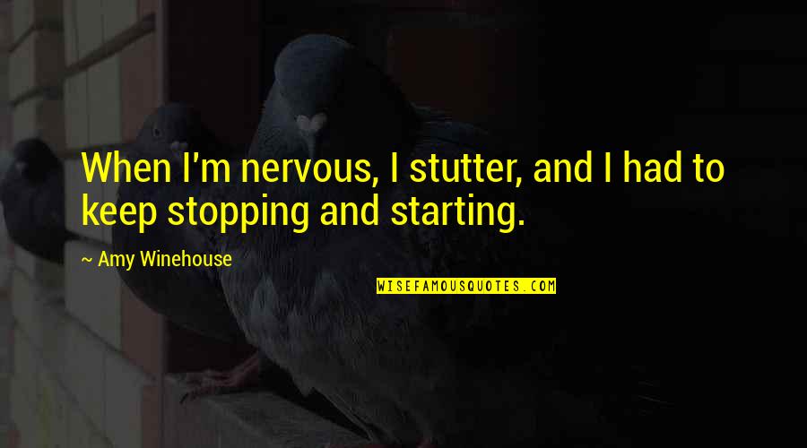 Stutter Quotes By Amy Winehouse: When I'm nervous, I stutter, and I had