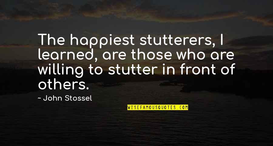 Stutter Quotes By John Stossel: The happiest stutterers, I learned, are those who