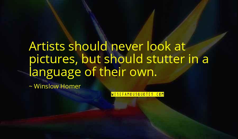 Stutter Quotes By Winslow Homer: Artists should never look at pictures, but should