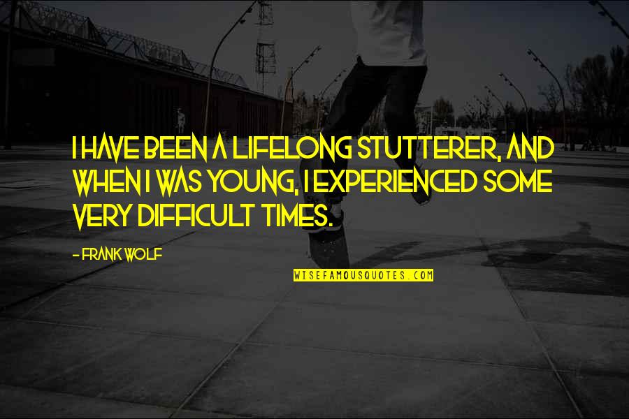 Stutterer Quotes By Frank Wolf: I have been a lifelong stutterer, and when