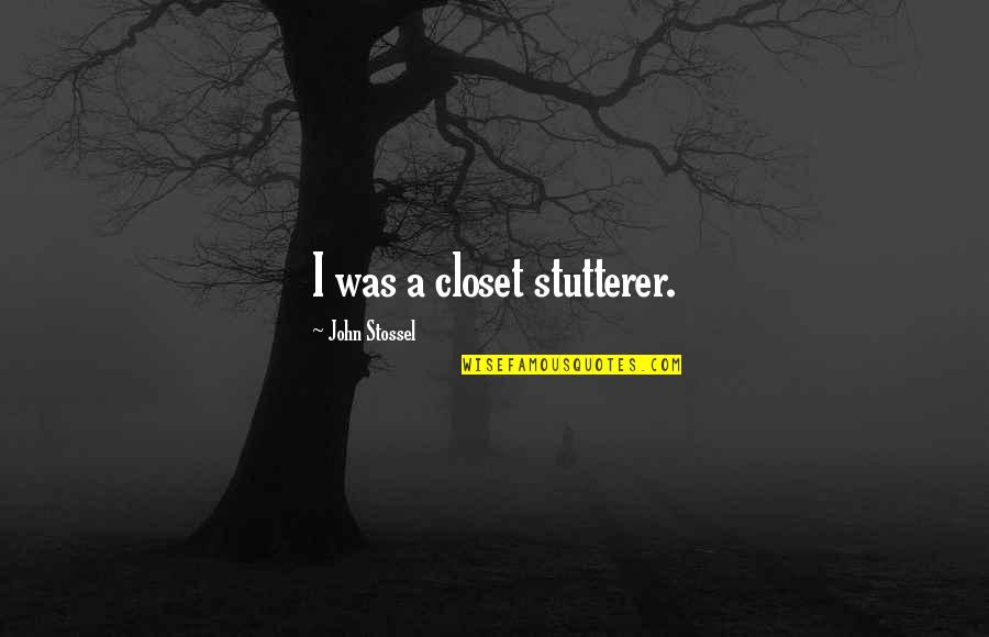 Stutterer Quotes By John Stossel: I was a closet stutterer.