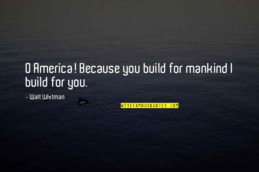 Stutterers Quotes By Walt Whitman: O America! Because you build for mankind I