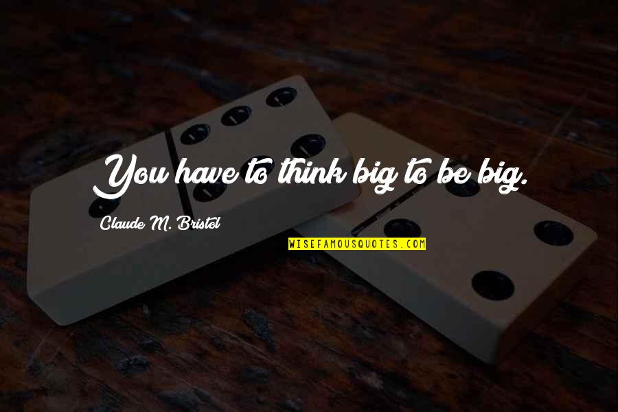 Stutterheim Eastern Quotes By Claude M. Bristol: You have to think big to be big. Stutterheim Eastern Quotes By Claude M. Bristol: You have to think big to be big.