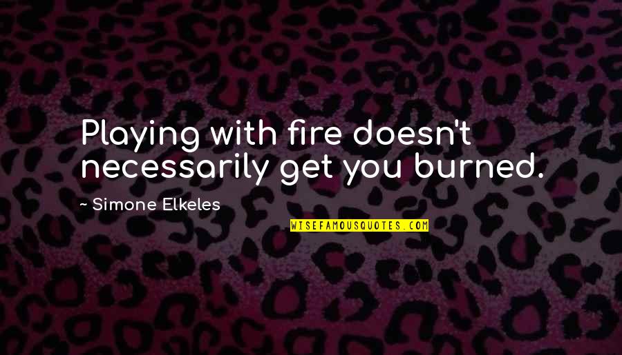 Stutterheim Eastern Quotes By Simone Elkeles: Playing with fire doesn't necessarily get you burned. Stutterheim Eastern Quotes By Simone Elkeles: Playing with fire doesn't necessarily get you burned.