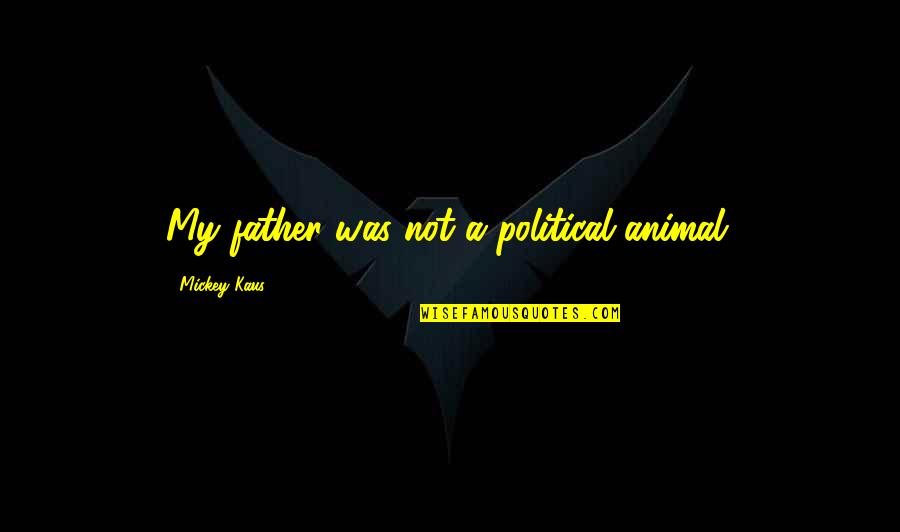 Stuttering By Famous Stutter Quotes By Mickey Kaus: My father was not a political animal.