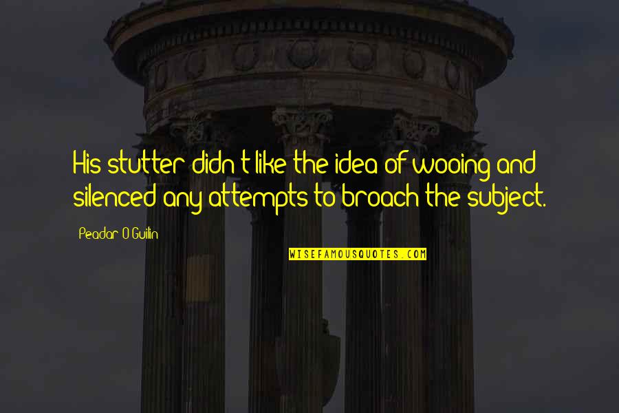 Stuttering Quotes By Peadar O'Guilin: His stutter didn't like the idea of wooing Stuttering Quotes By Peadar O'Guilin: His stutter didn't like the idea of wooing