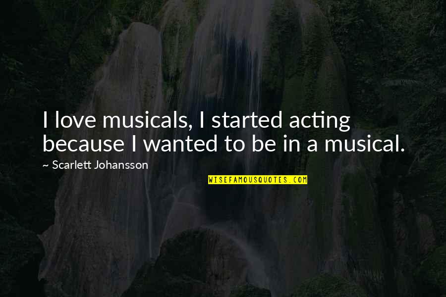 Stuttering Stanley Quotes By Scarlett Johansson: I love musicals, I started acting because I Stuttering Stanley Quotes By Scarlett Johansson: I love musicals, I started acting because I