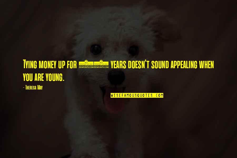Stutters Quotes By Theresa May: Tying money up for 40 years doesn't sound