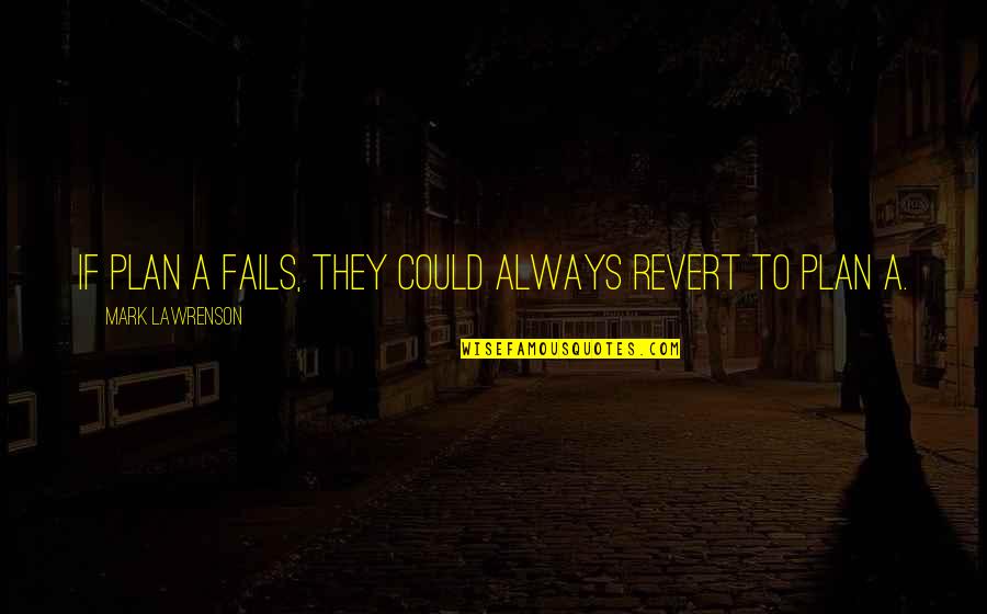 Stutzmann Philharmonic Quotes By Mark Lawrenson: If Plan A fails, they could always revert Stutzmann Philharmonic Quotes By Mark Lawrenson: If Plan A fails, they could always revert