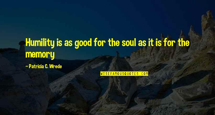 Stuxnet Quotes By Patricia C. Wrede: Humility is as good for the soul as