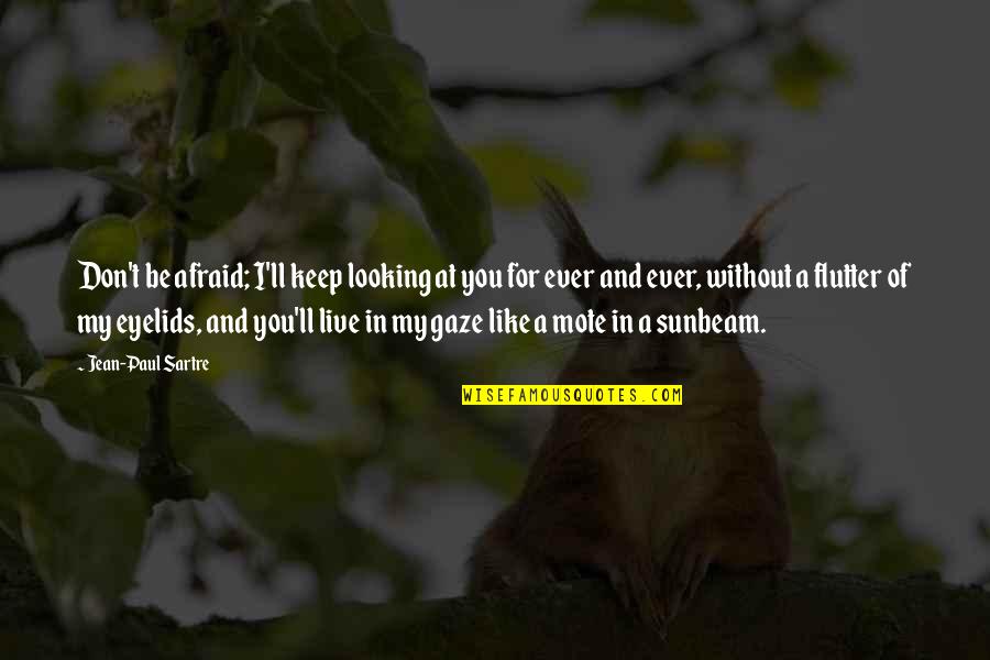 Stuyven Jasper Quotes By Jean-Paul Sartre: Don't be afraid; I'll keep looking at you